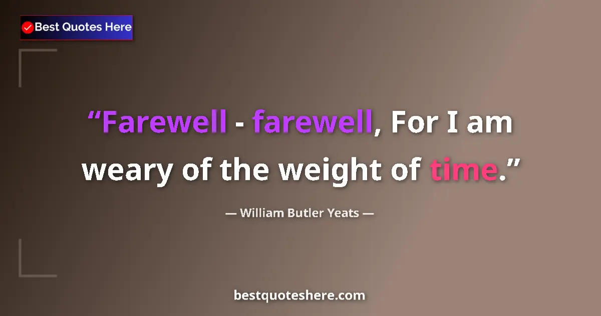 Quote by William Butler Yeats: Farewell - farewell, For I am weary of the weight of time....