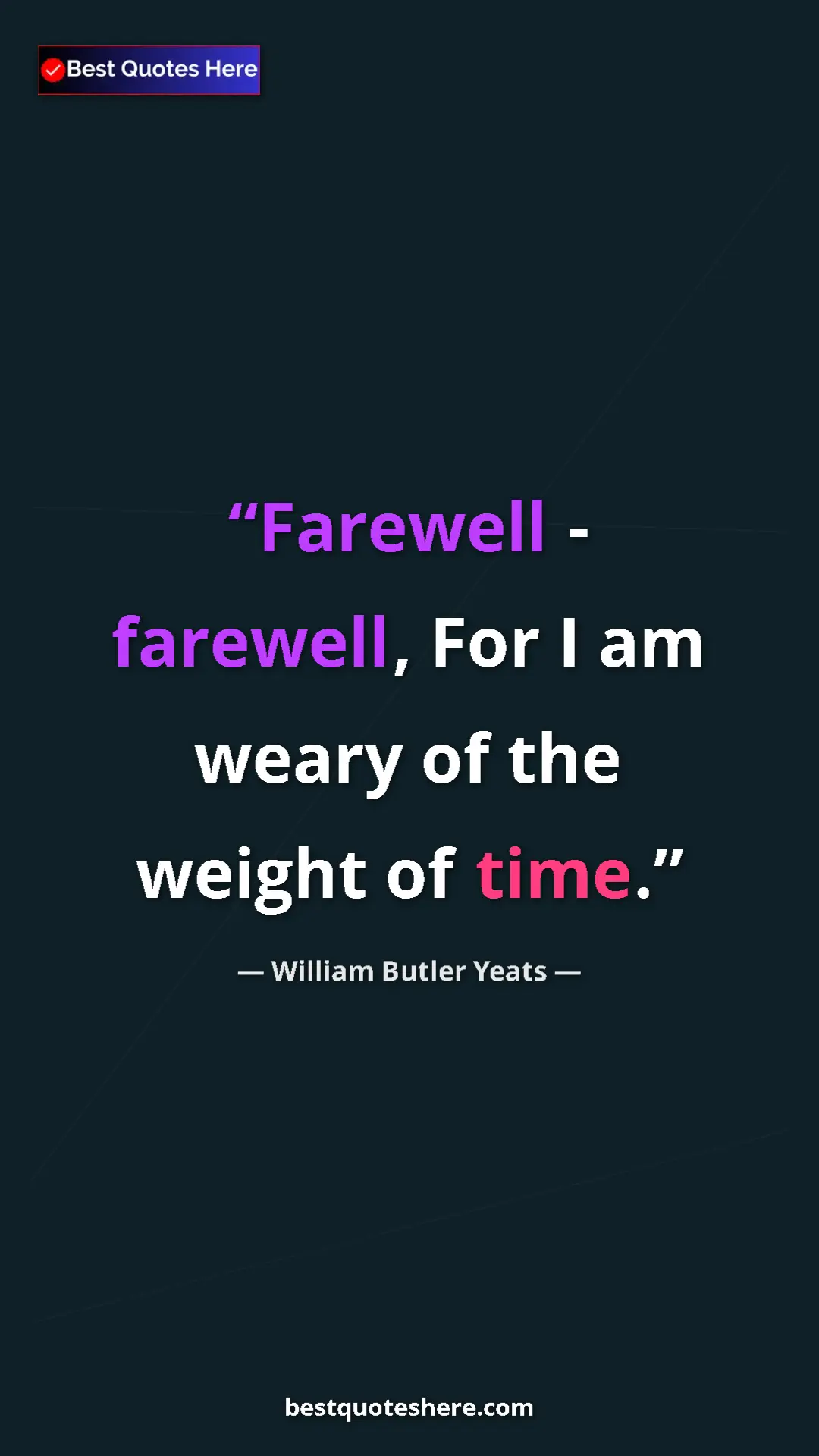 William Butler Yeats Quote Card: "Farewell - farewell, For I am weary of the weight of time." Pinterest quote poster by William Butler Yeats: "Farewell - farewell, For I am weary of the weight of time."