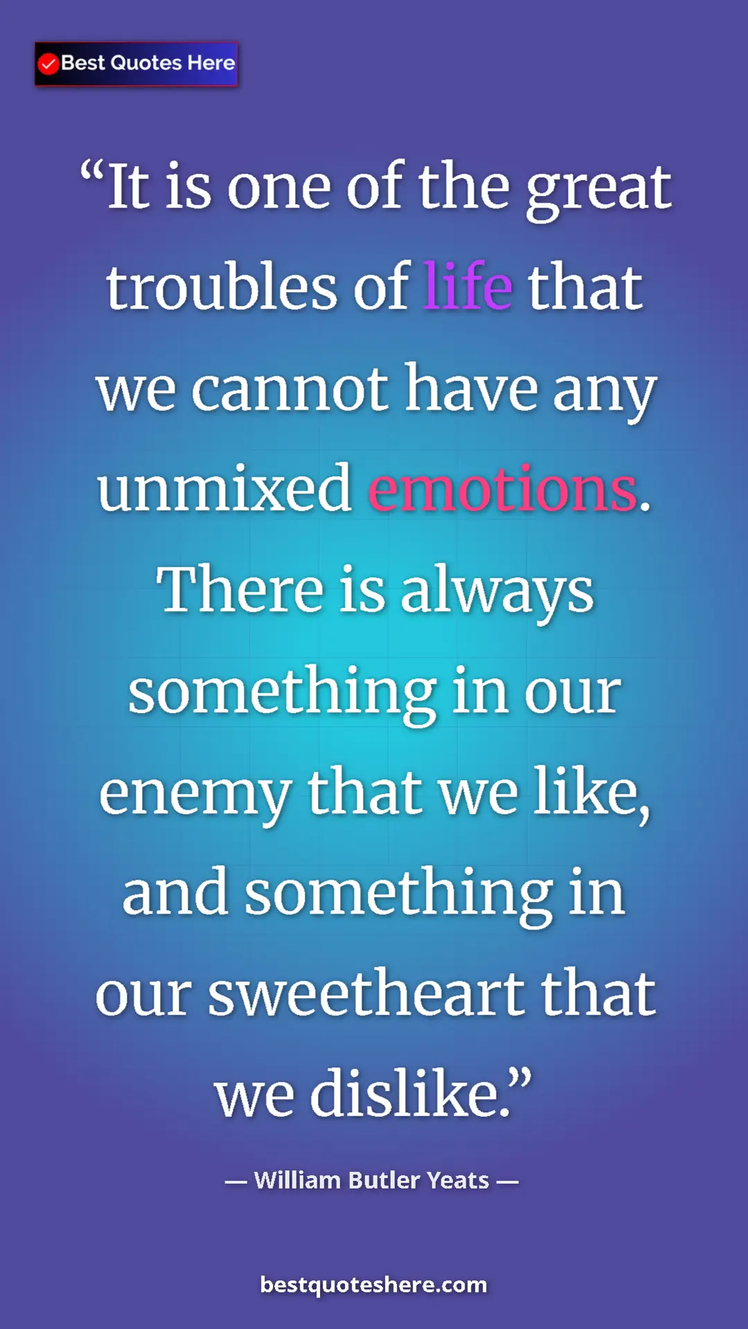 William Butler Yeats Quote Card: "It is one of the great troubles of life that we cannot have..." Pinterest quote poster by William Butler Yeats: "It is one of the great troubles of life that we cannot have..."