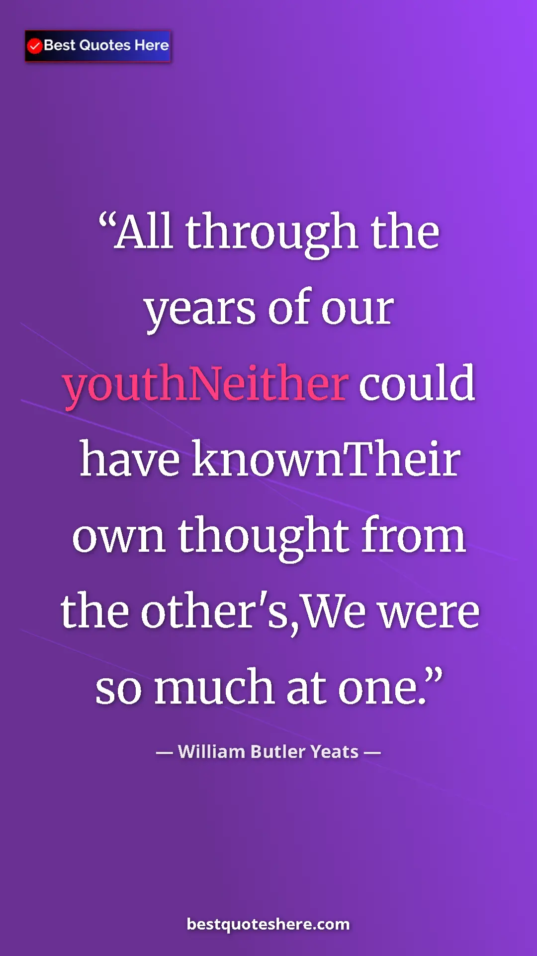 William Butler Yeats Quote Card: "All through the years of our youthNeither could have..." Pinterest quote poster by William Butler Yeats: "All through the years of our youthNeither could have..."