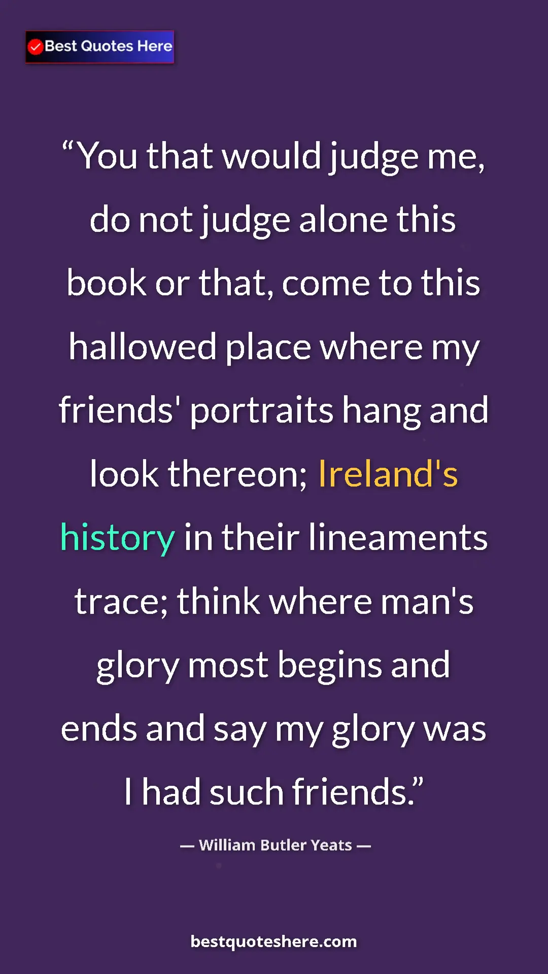 William Butler Yeats Quote Card: "You that would judge me, do not judge alone this book or..." Pinterest quote poster by William Butler Yeats: "You that would judge me, do not judge alone this book or..."
