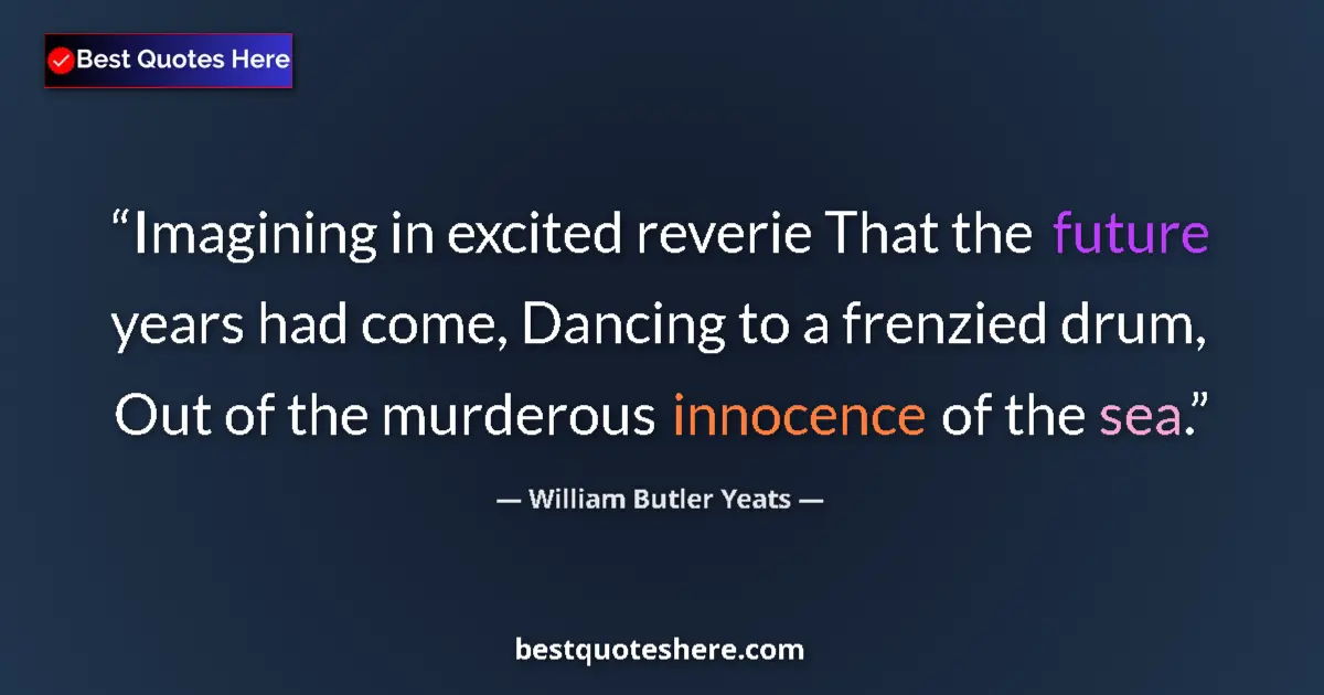 Quote by William Butler Yeats: Imagining in excited reverie That the future years