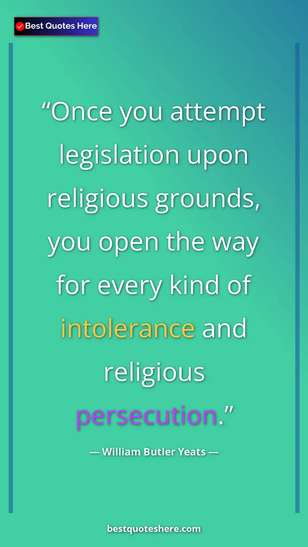 William Butler Yeats Quote Card: "Once you attempt legislation upon religious grounds, you..." Pinterest quote poster by William Butler Yeats: "Once you attempt legislation upon religious grounds, you..."