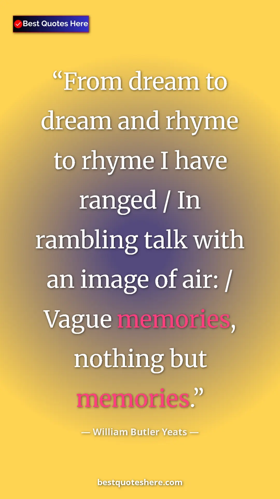 William Butler Yeats Quote Card: "From dream to dream and rhyme to rhyme I have ranged / In..." Pinterest quote poster by William Butler Yeats: "From dream to dream and rhyme to rhyme I have ranged / In..."