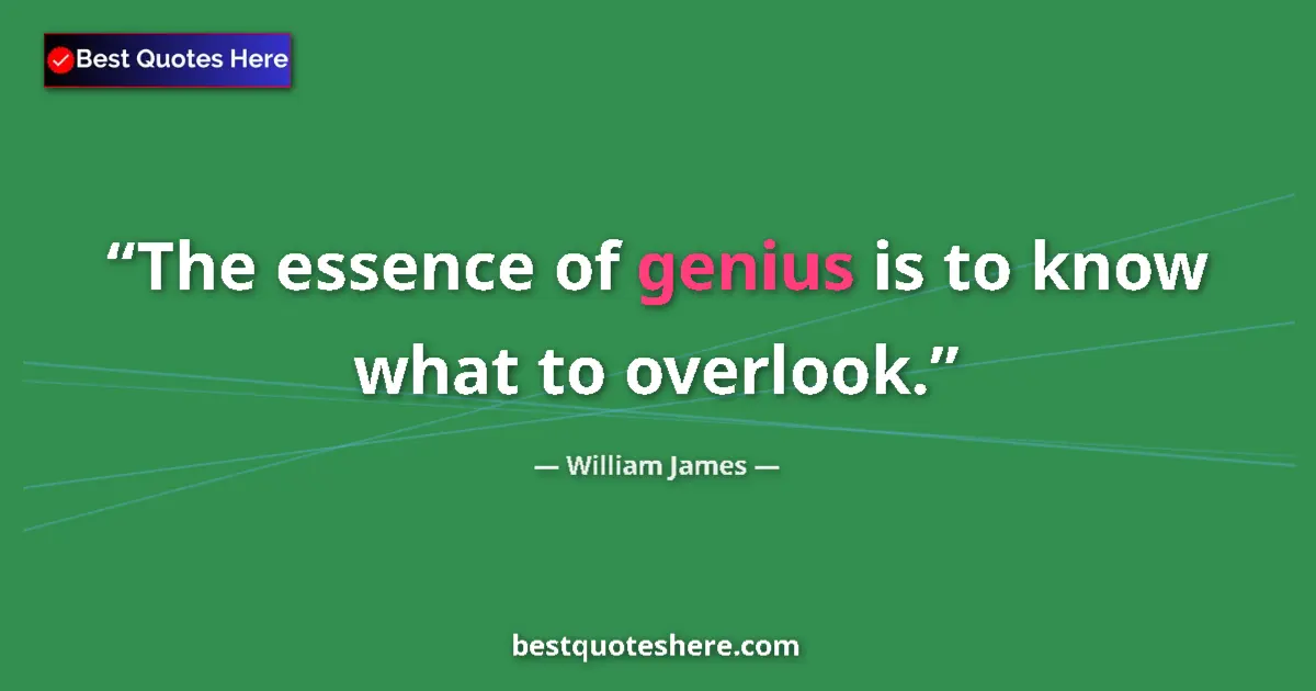 Quote by William James: The essence of genius is to know what to overlook....