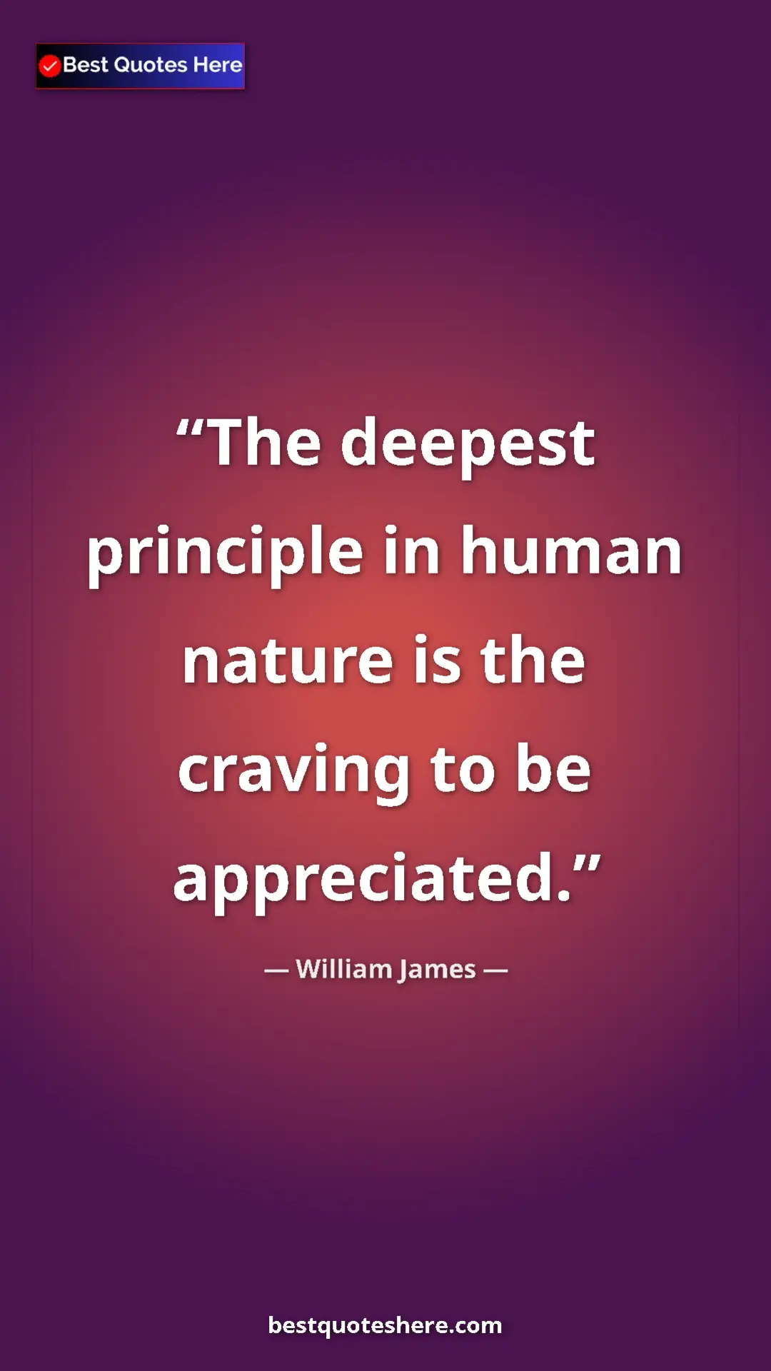 Pinterest quote poster by William James: "The deepest principle in human nature is the craving to be..."