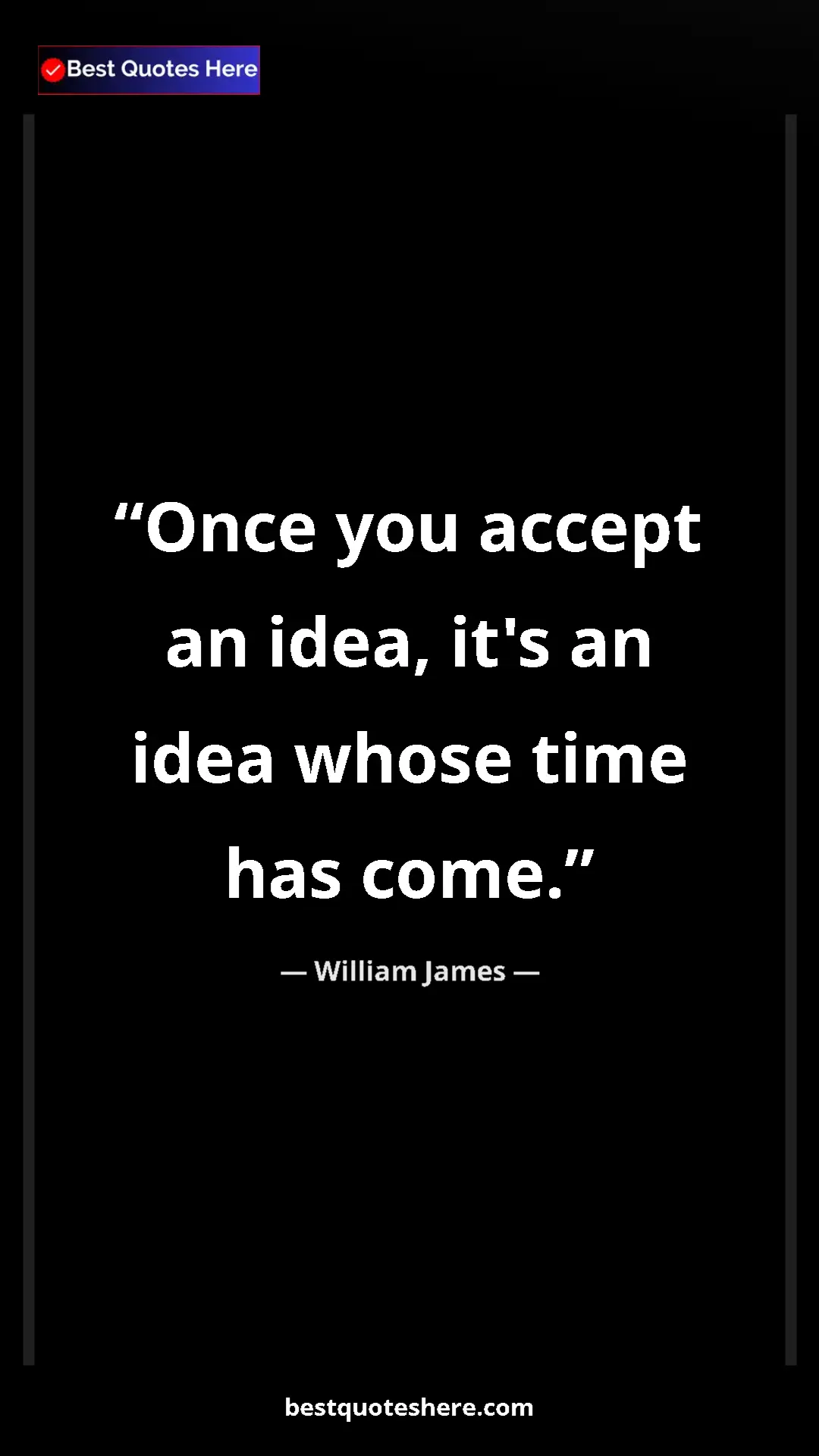 Pinterest quote poster by William James: "Once you accept an idea, it's an idea whose time has come."