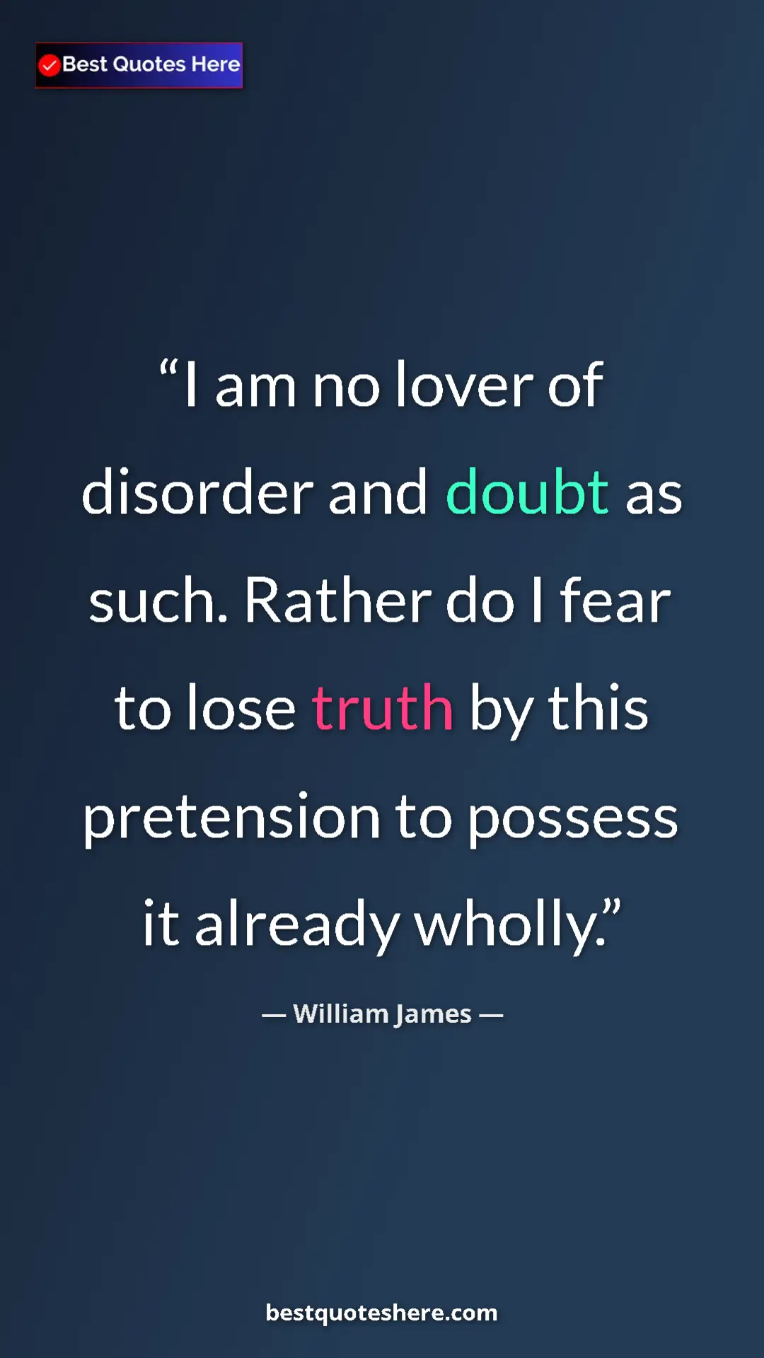 Pinterest quote poster by William James: "I am no lover of disorder and doubt as such. Rather do I..."