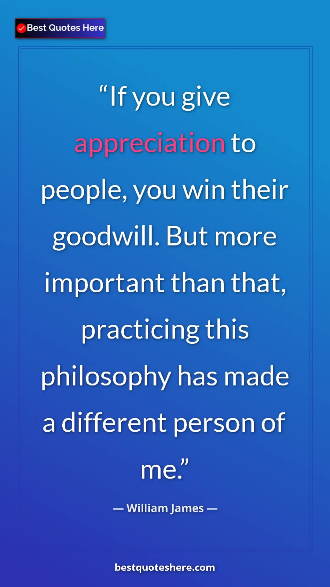 Pinterest quote poster by William James: "If you give appreciation to people, you win their goodwill...."