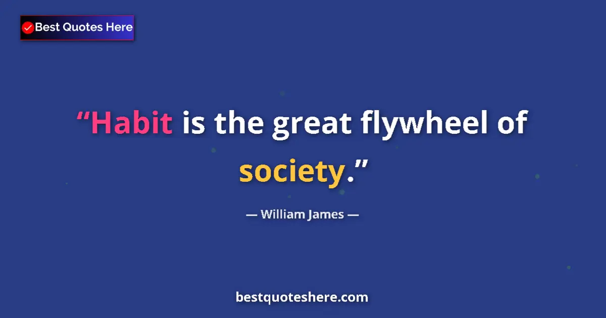 Quote by William James: Habit is the great flywheel of society....