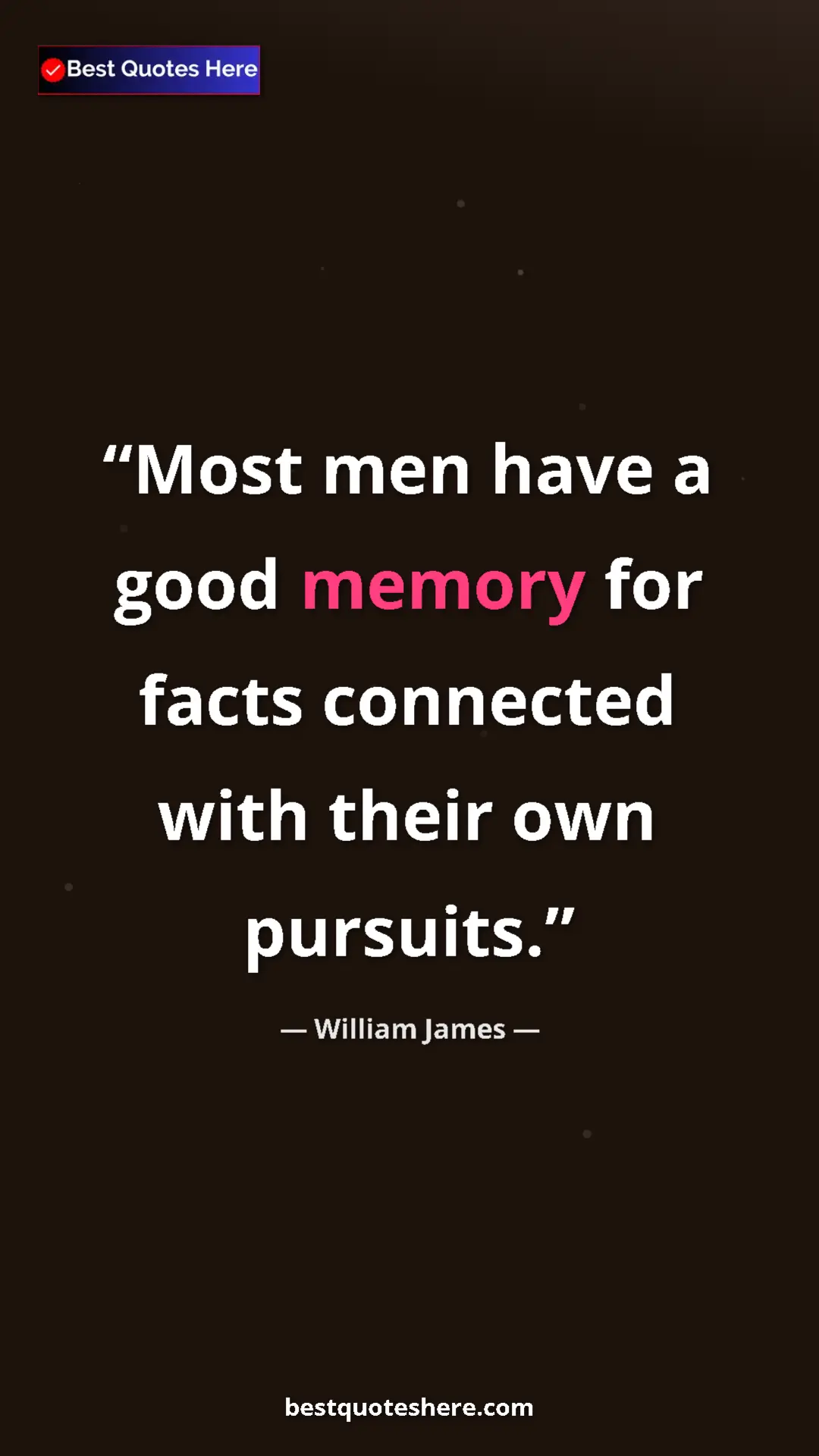 Pinterest quote poster by William James: "Most men have a good memory for facts connected with their..."