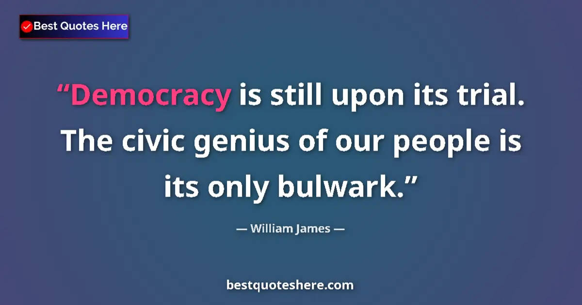 Quote by William James: Democracy is still upon its trial. The civic genius of our people is its only bulwark....