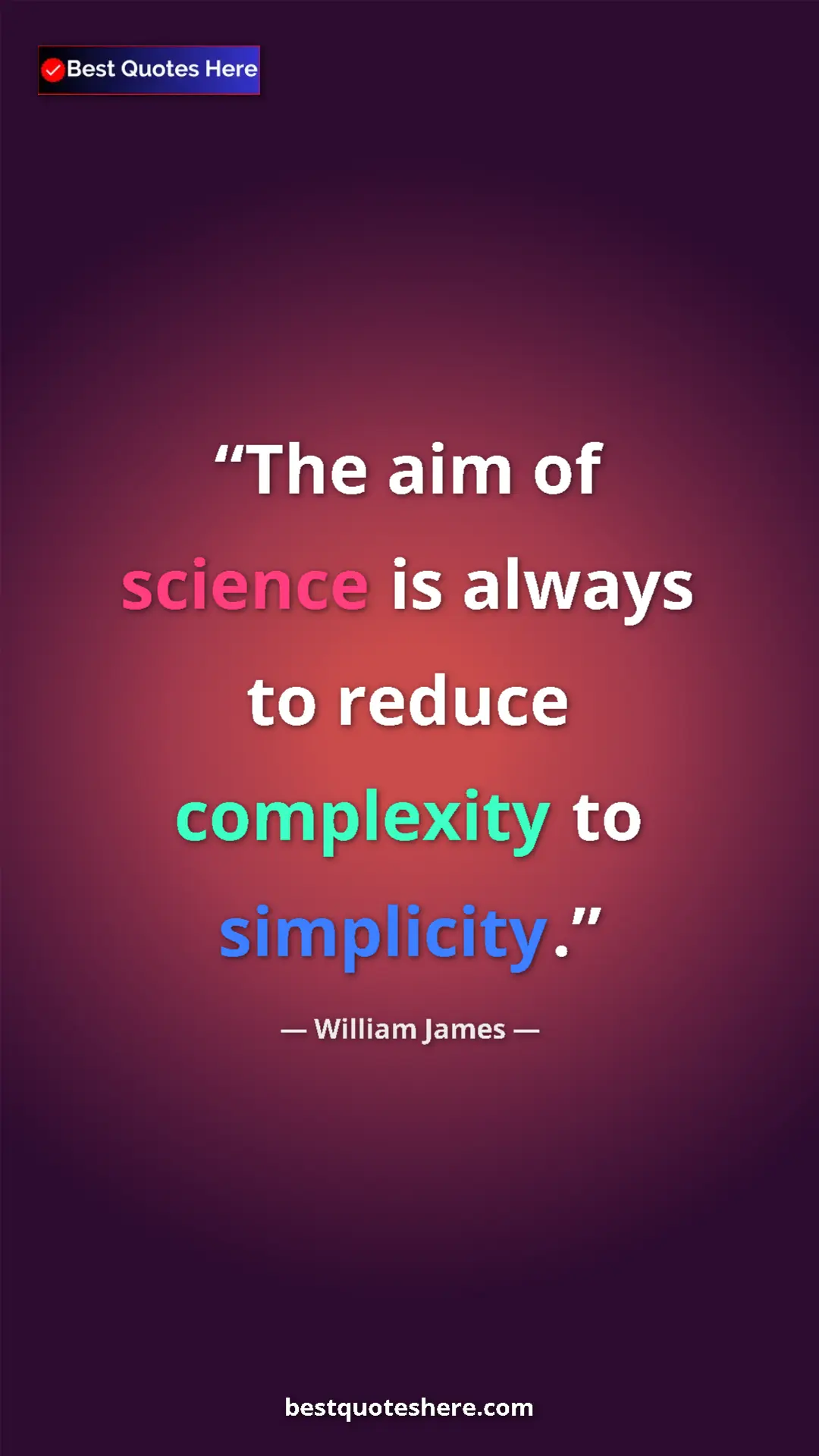 Pinterest quote poster by William James: "The aim of science is always to reduce complexity to..."