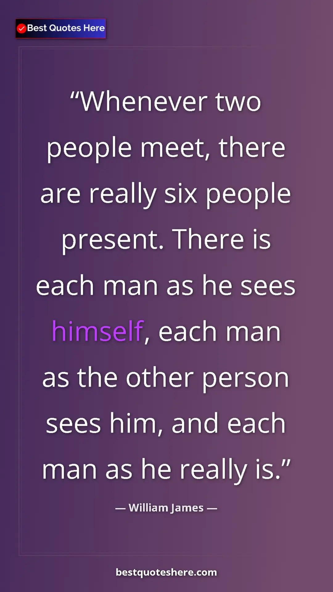 Pinterest quote poster by William James: "Whenever two people meet, there are really six people..."