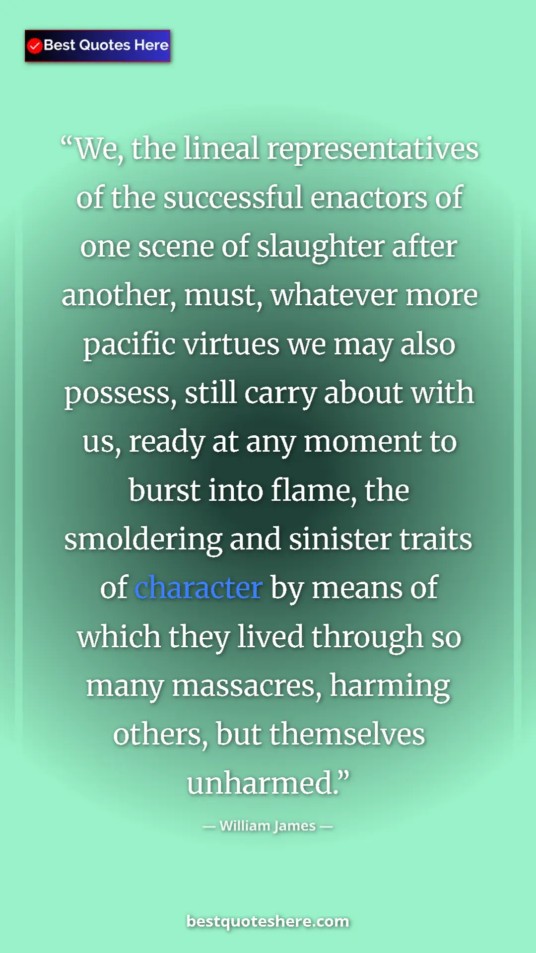 William James Quote Card: "We, the lineal representatives of the successful enactors..." Pinterest quote poster by William James: "We, the lineal representatives of the successful enactors..."