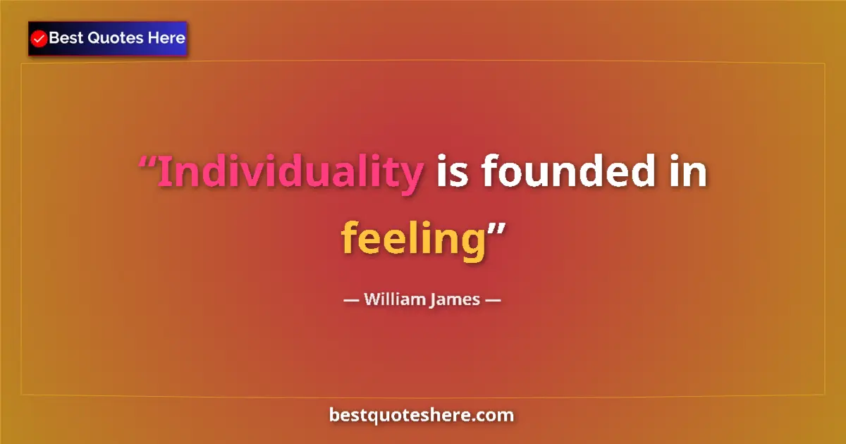 Quote by William James: Individuality is founded in feeling