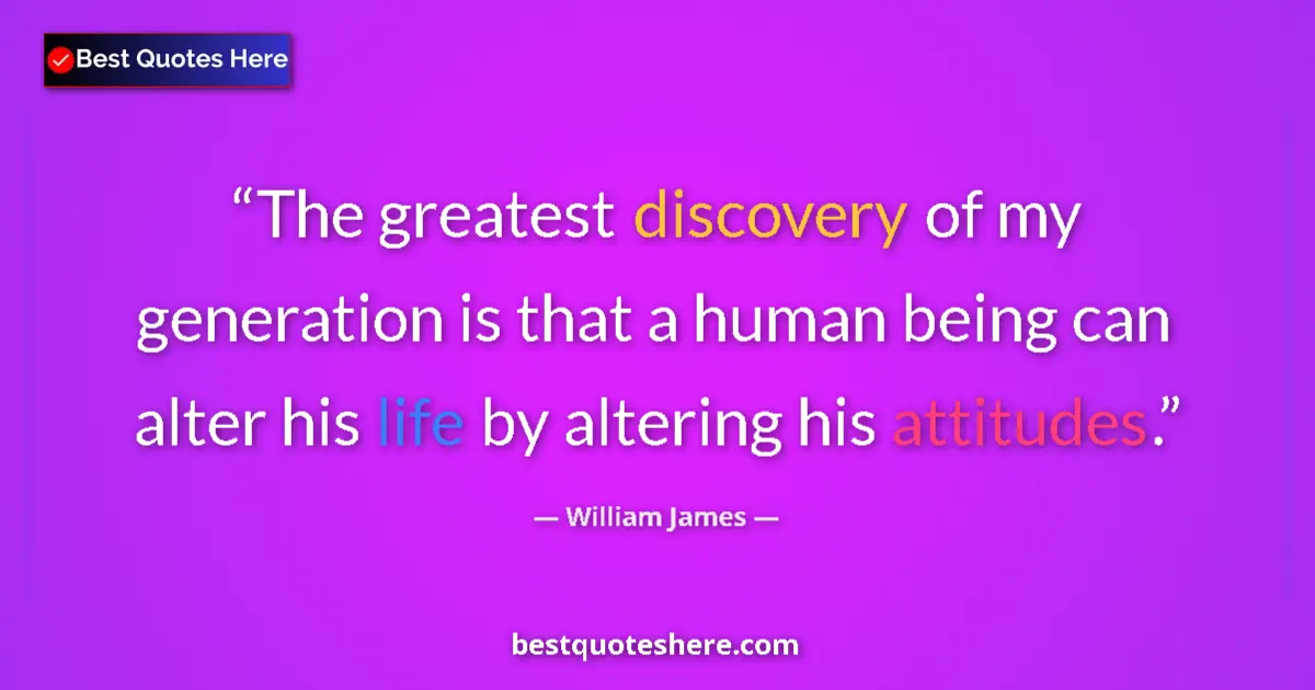 Quote by William James: The greatest discovery of my generation is that a