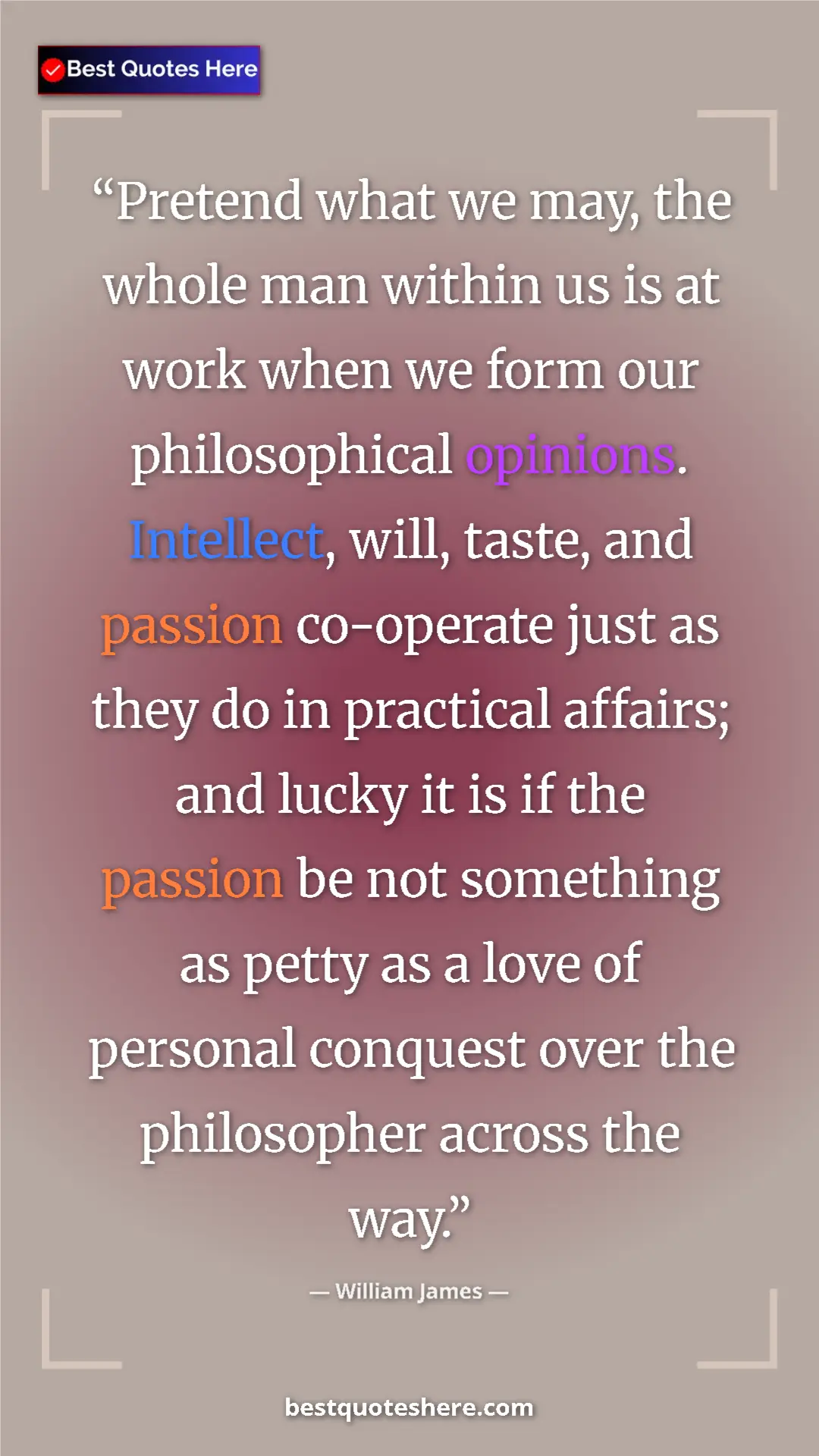 Pinterest quote poster by William James: "Pretend what we may, the whole man within us is at work..."