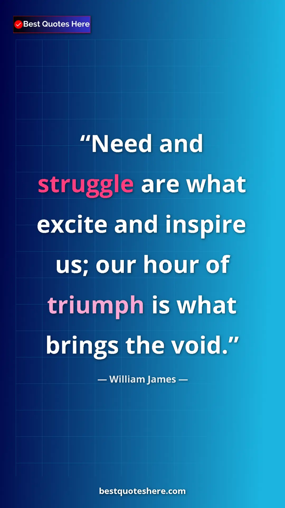 Pinterest quote poster by William James: "Need and struggle are what excite and inspire us; our hour..."