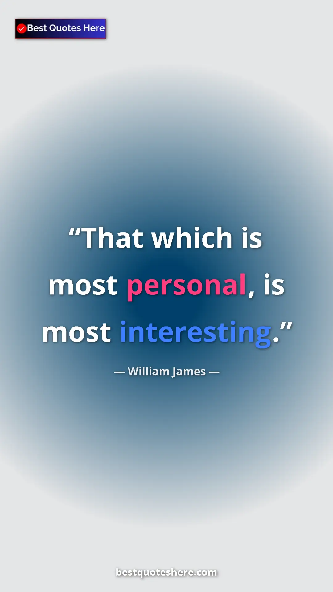 William James Quote Card: "That which is most personal, is most interesting." Pinterest quote poster by William James: "That which is most personal, is most interesting."