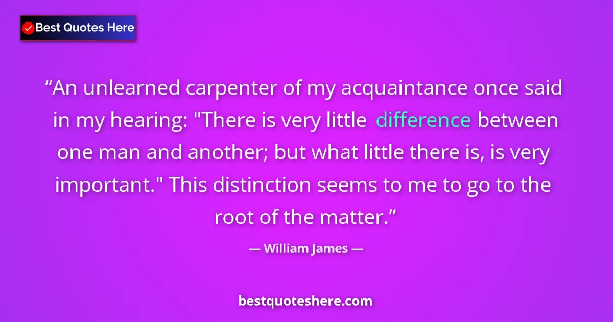 Quote by William James: An unlearned carpenter of my acquaintance once said in my hearing: 