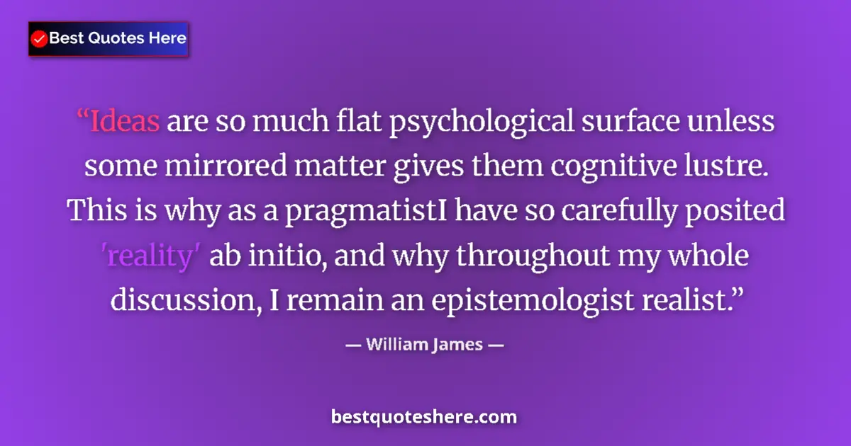 Quote by William James: Ideas are so much flat psychological surface unles