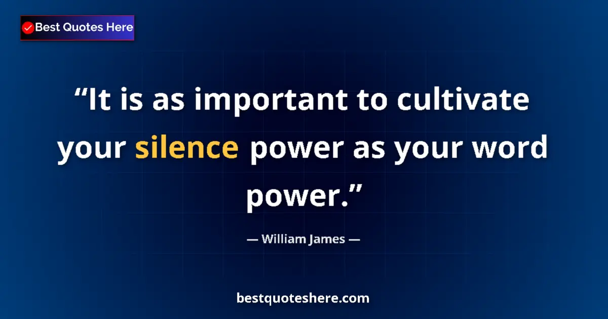Quote by William James: It is as important to cultivate your silence power as your word power....