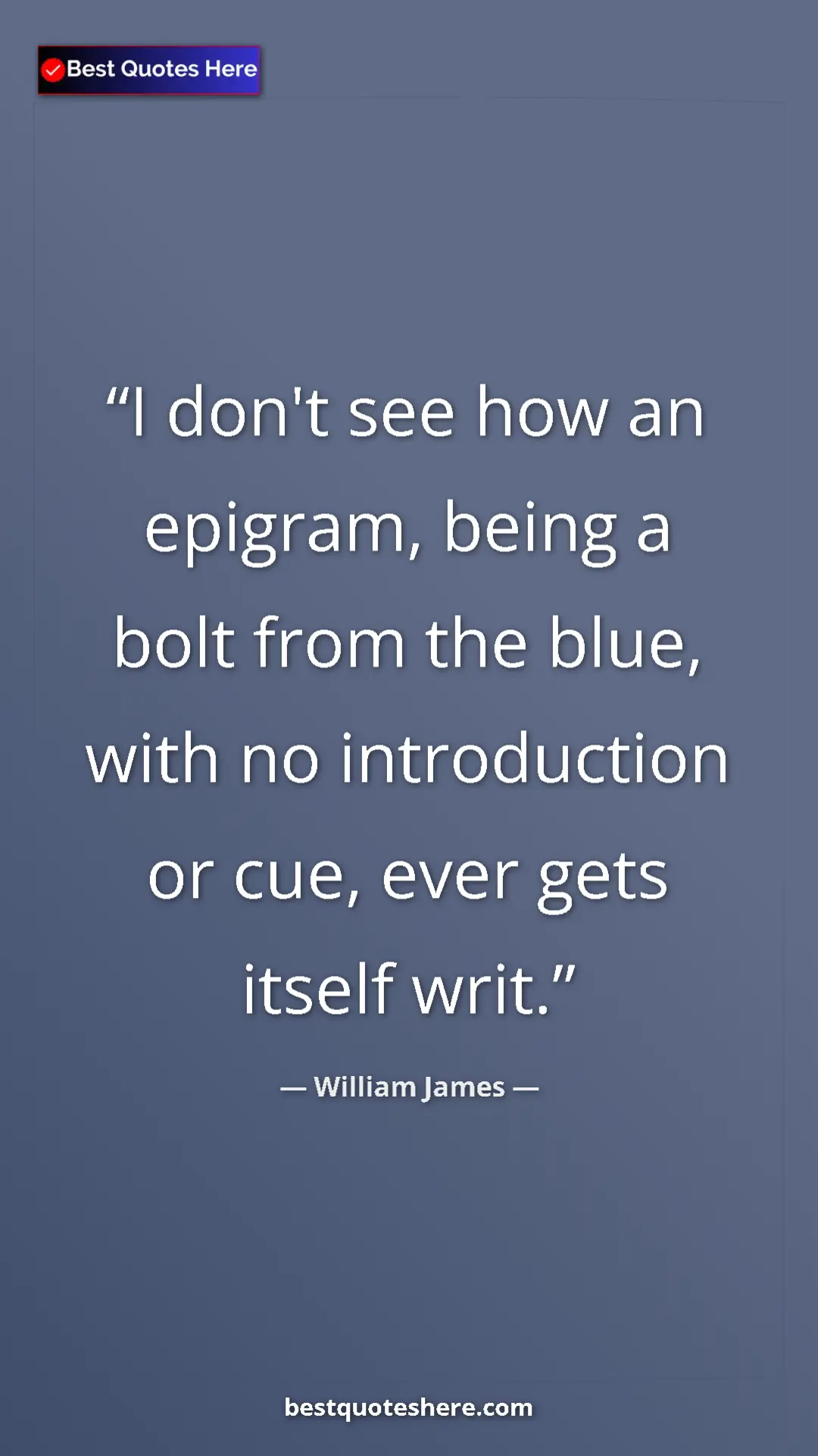 Pinterest quote poster by William James: "I don't see how an epigram, being a bolt from the blue,..."