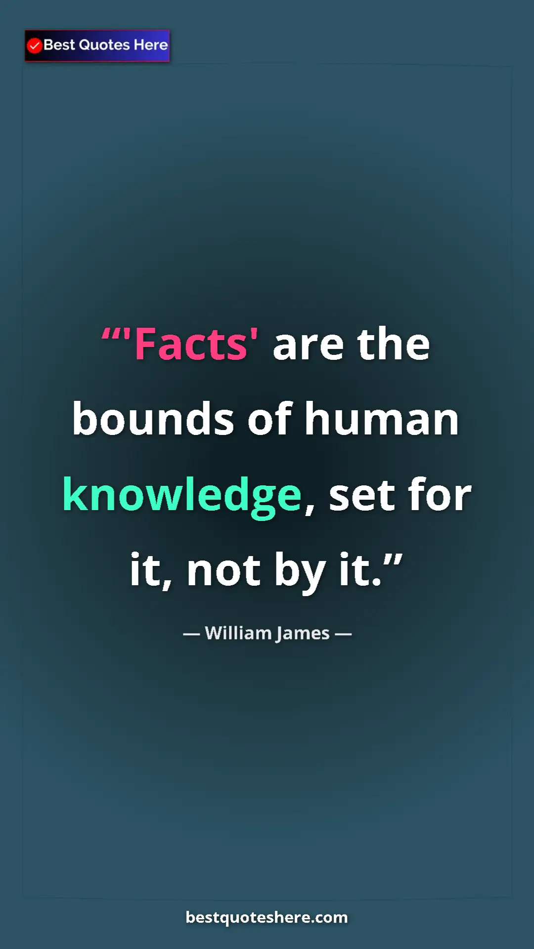 Pinterest quote poster by William James: "'Facts' are the bounds of human knowledge, set for it, not..."