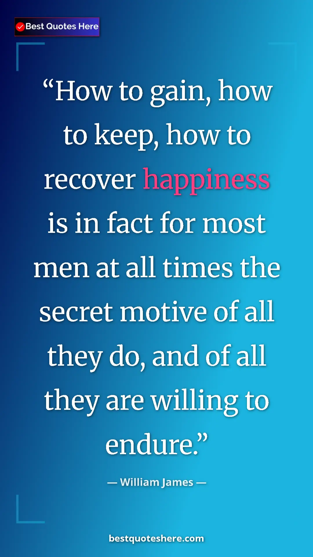 Pinterest quote poster by William James: "How to gain, how to keep, how to recover happiness is in..."