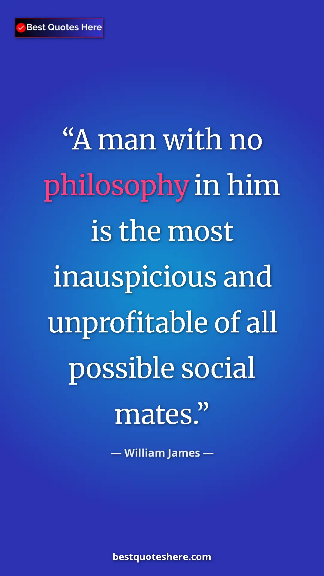 Pinterest quote poster by William James: "A man with no philosophy in him is the most inauspicious..."