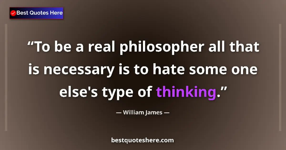 Quote by William James: To be a real philosopher all that is necessary is