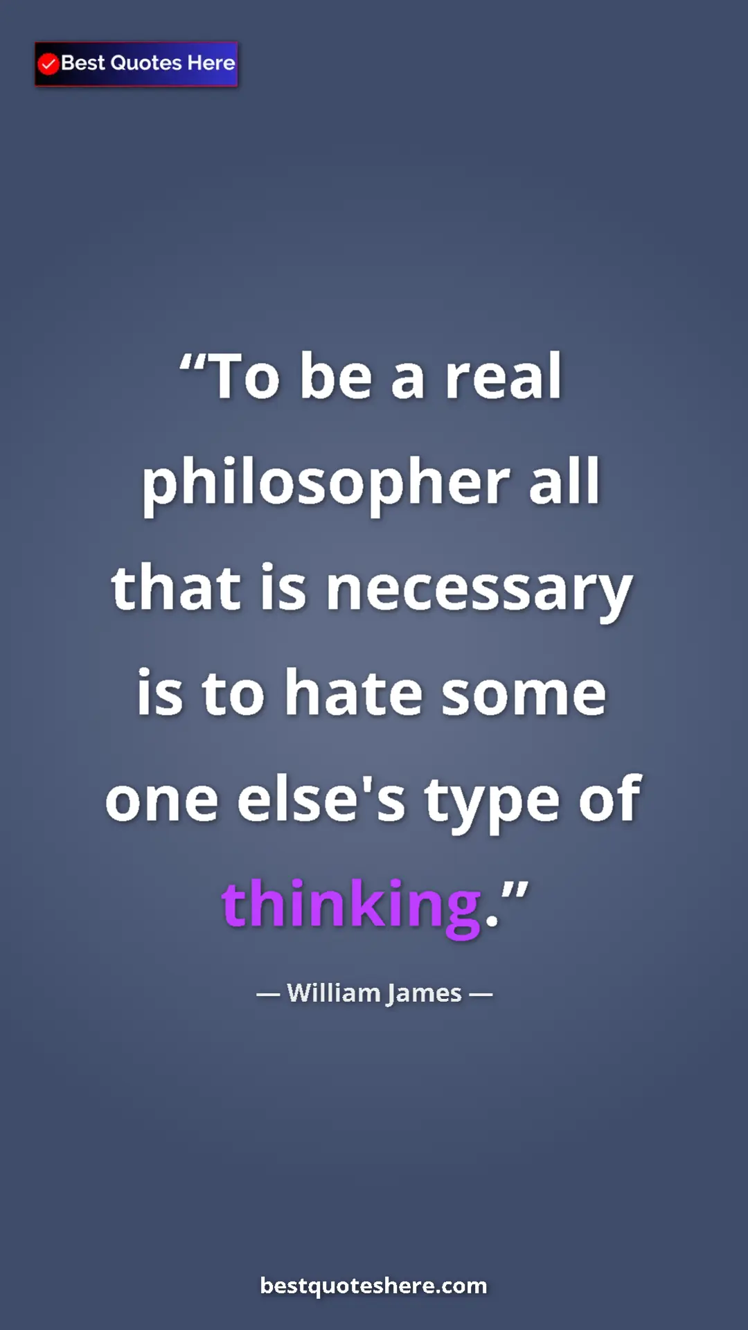 William James Quote Card: "To be a real philosopher all that is necessary is to hate..." Pinterest quote poster by William James: "To be a real philosopher all that is necessary is to hate..."