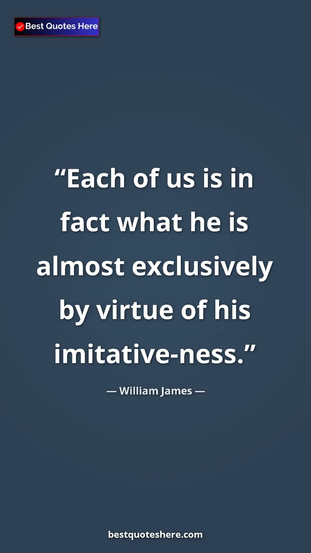 Pinterest quote poster by William James: "Each of us is in fact what he is almost exclusively by..."