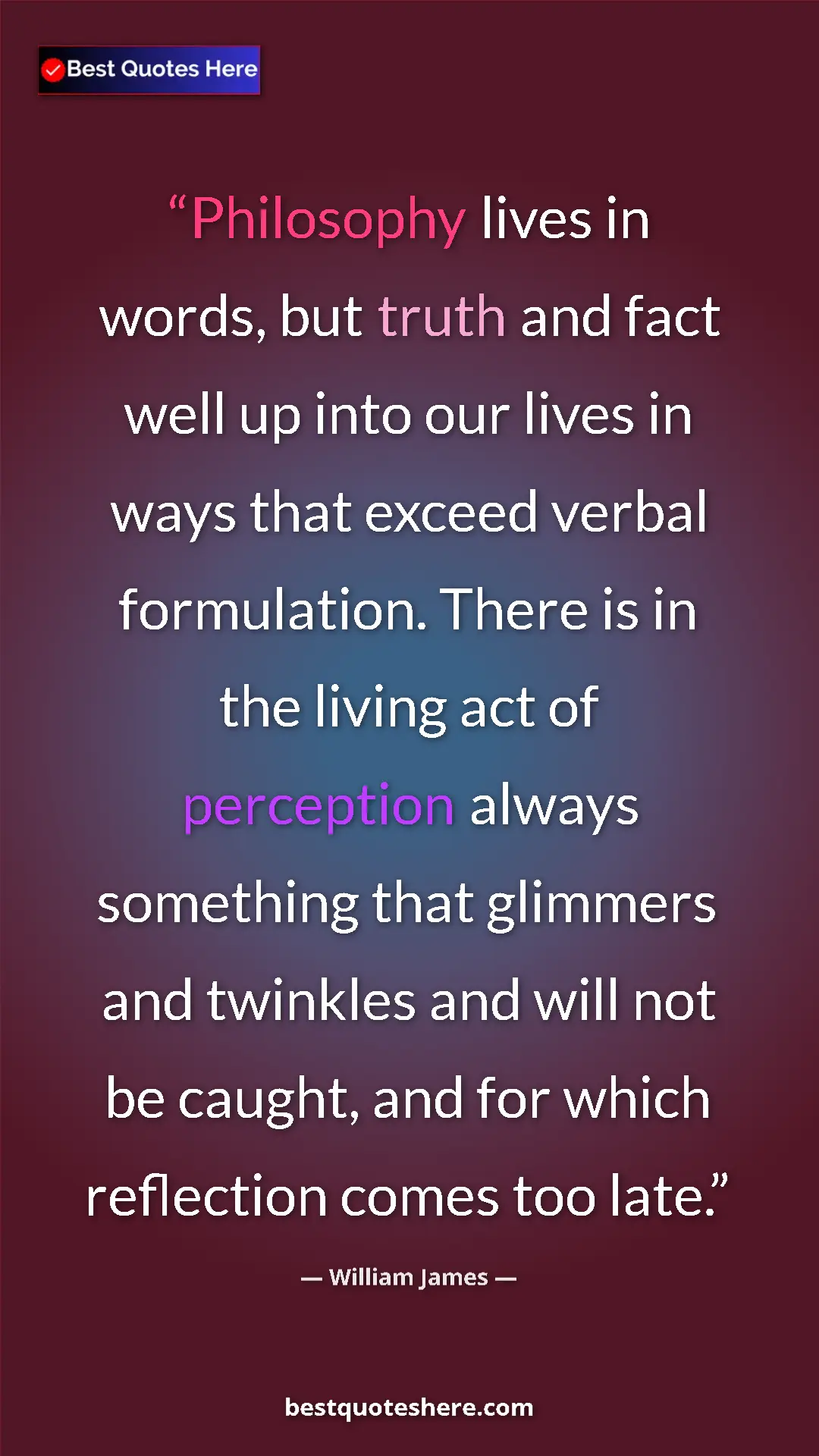 William James Quote Card: "Philosophy lives in words, but truth and fact well up into..." Pinterest quote poster by William James: "Philosophy lives in words, but truth and fact well up into..."