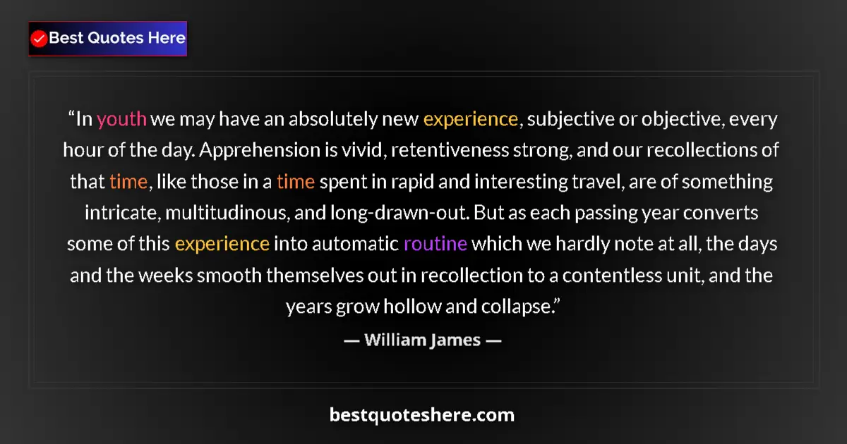Quote by William James: In youth we may have an absolutely new experience, subjective or objective, every hour of the day. A...