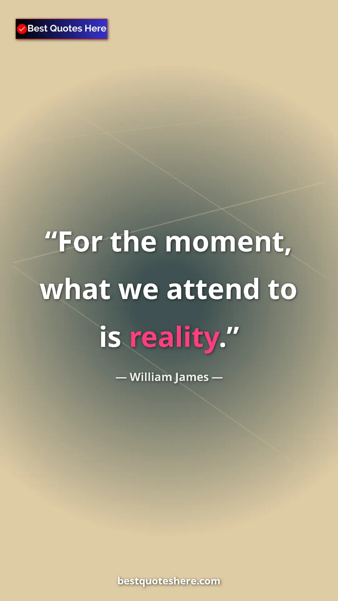 Pinterest quote poster by William James: "For the moment, what we attend to is reality."