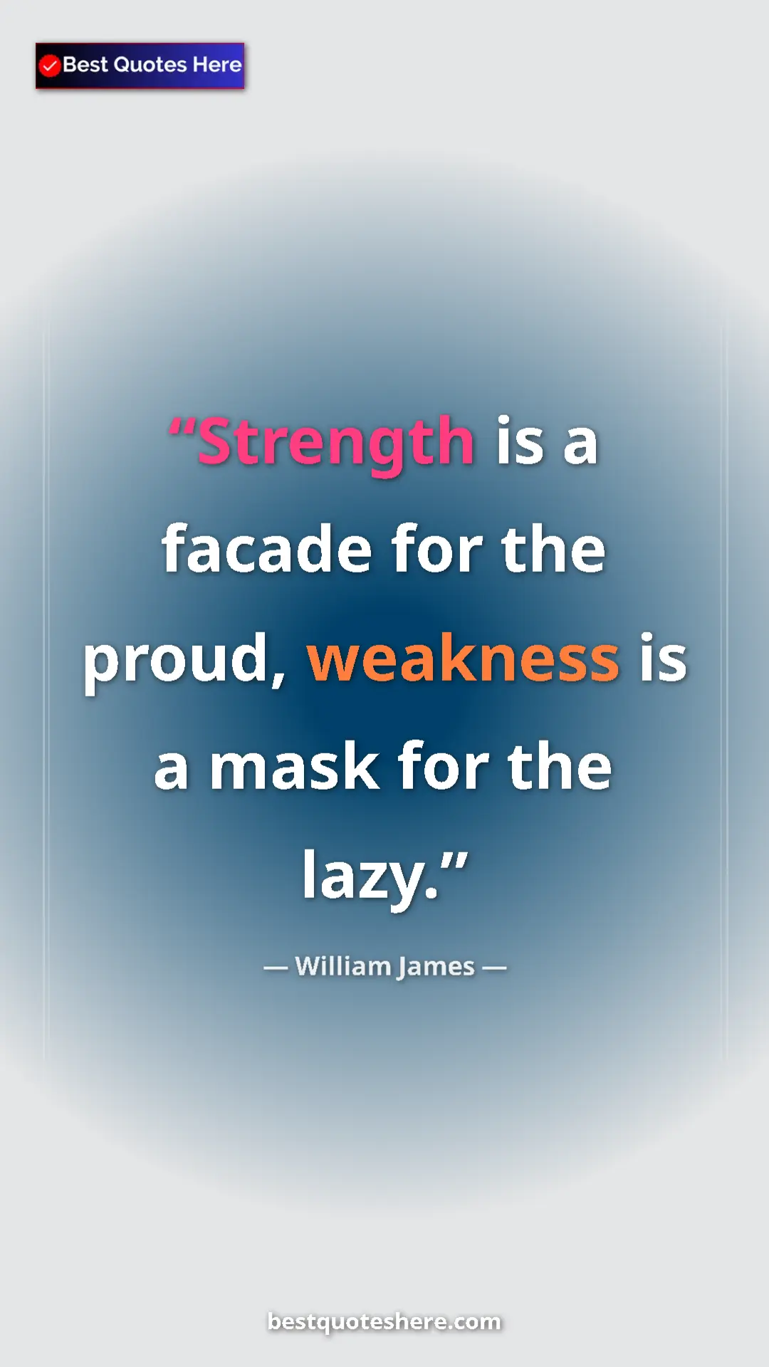 Pinterest quote poster by William James: "Strength is a facade for the proud, weakness is a mask for..."