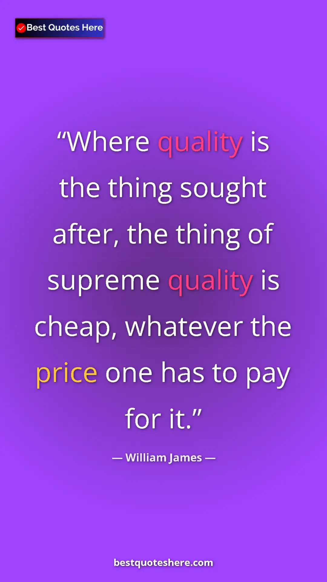 Pinterest quote poster by William James: "Where quality is the thing sought after, the thing of..."