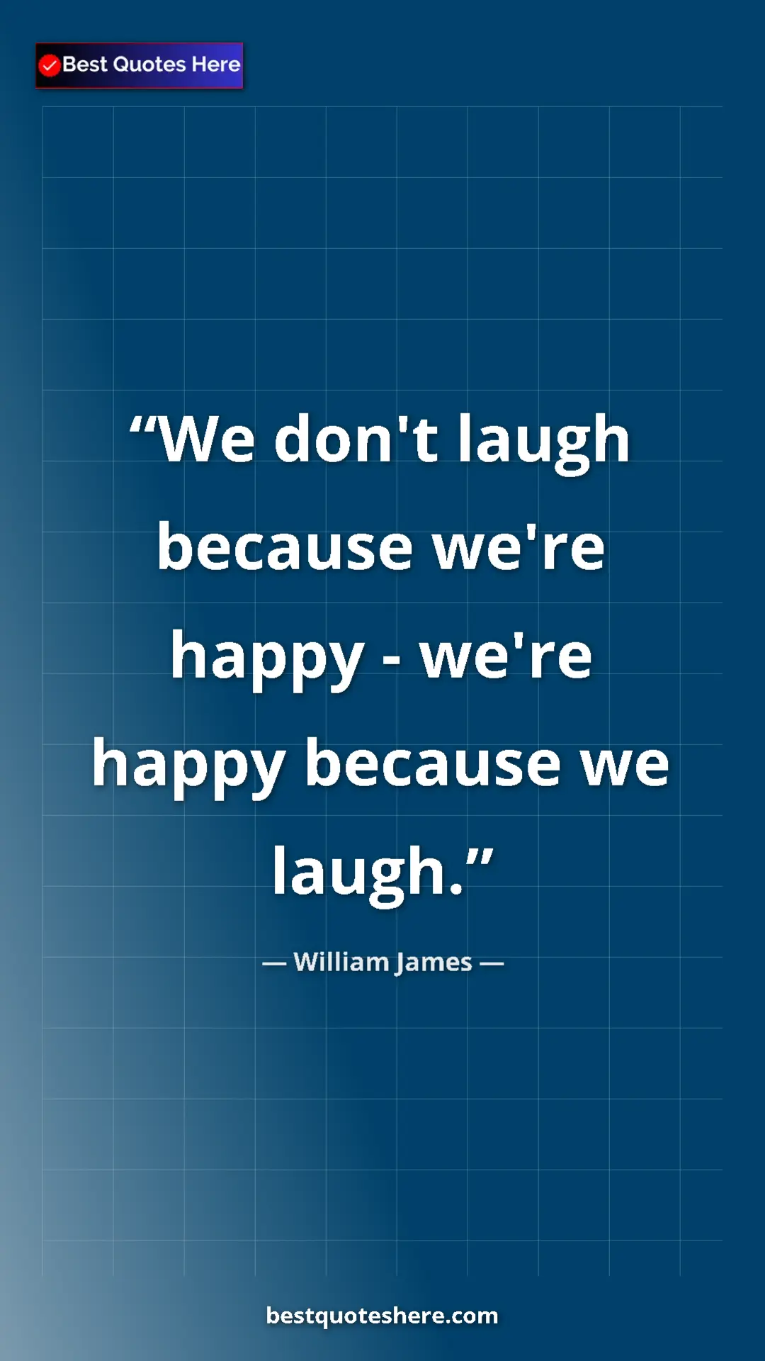 Pinterest quote poster by William James: "We don't laugh because we're happy - we're happy because we..."