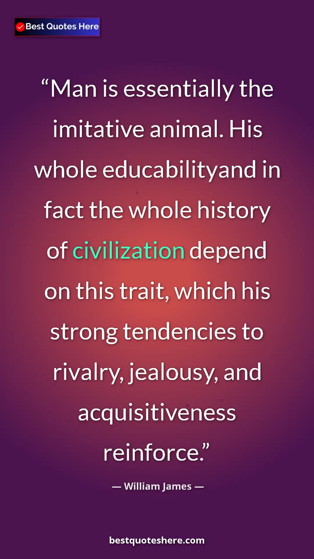 Pinterest quote poster by William James: "Man is essentially the imitative animal. His whole..."