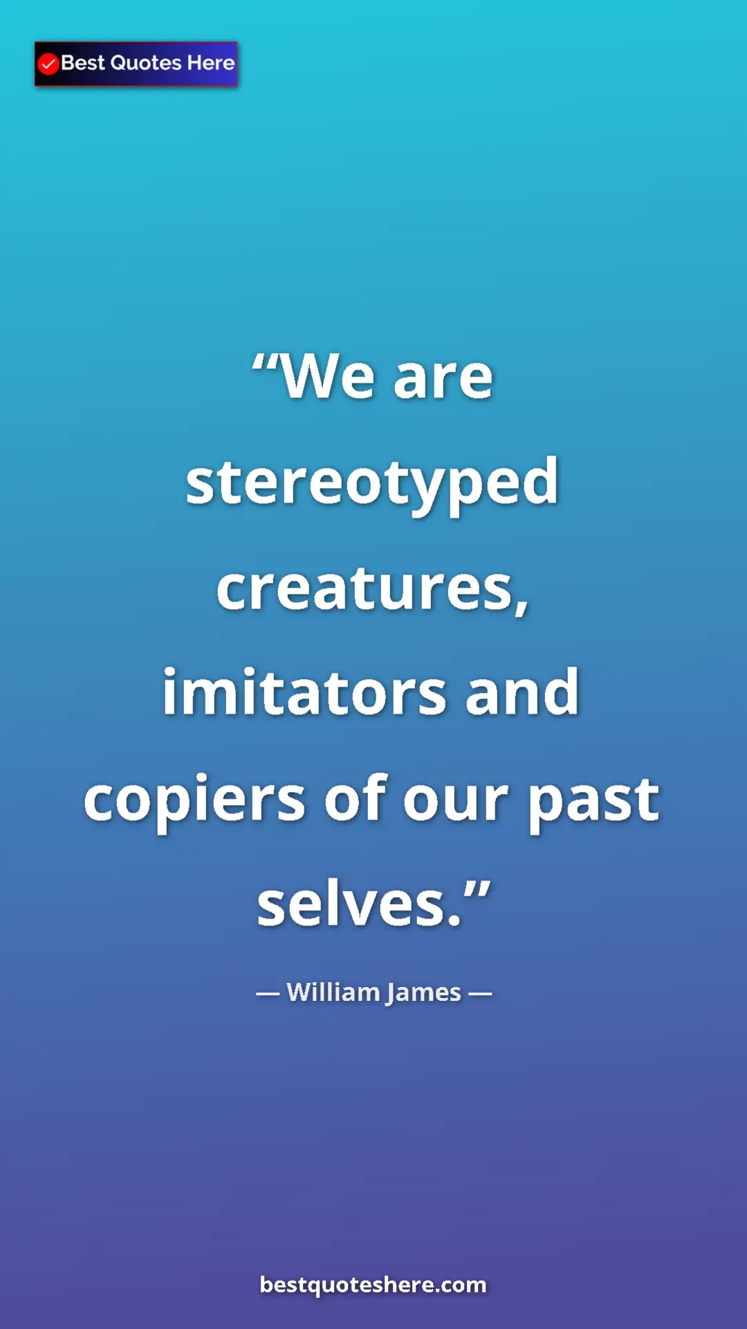 Pinterest quote poster by William James: "We are stereotyped creatures, imitators and copiers of our..."