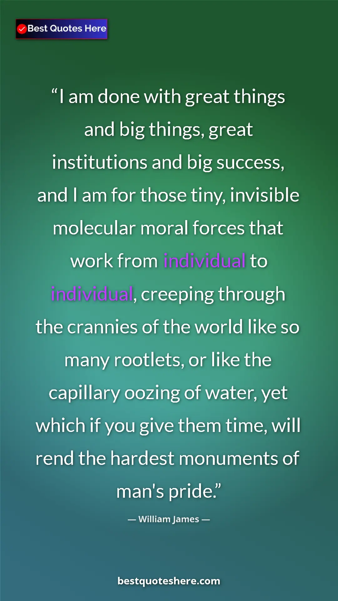 William James Quote Card: "I am done with great things and big things, great..." Pinterest quote poster by William James: "I am done with great things and big things, great..."