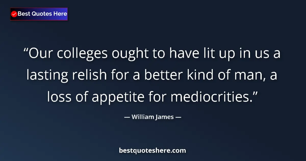 Quote by William James: Our colleges ought to have lit up in us a lasting 