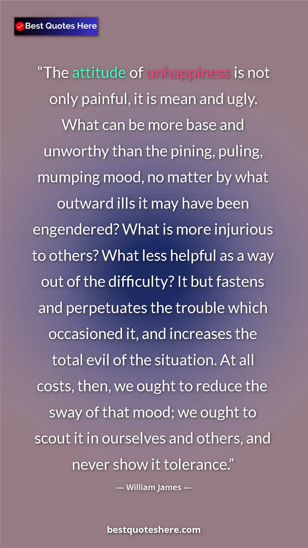 Pinterest quote poster by William James: "The attitude of unhappiness is not only painful, it is mean..."