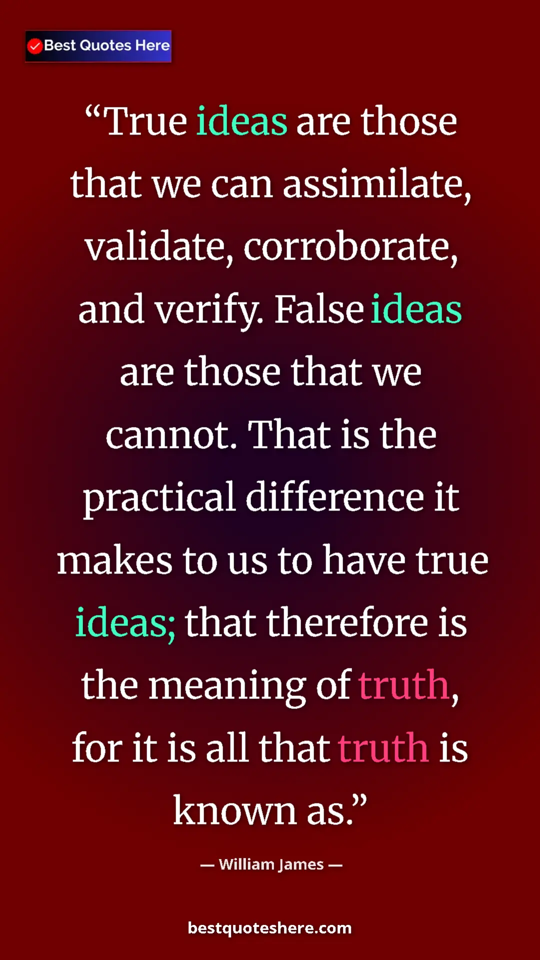 William James Quote Card: "True ideas are those that we can assimilate, validate,..." Pinterest quote poster by William James: "True ideas are those that we can assimilate, validate,..."