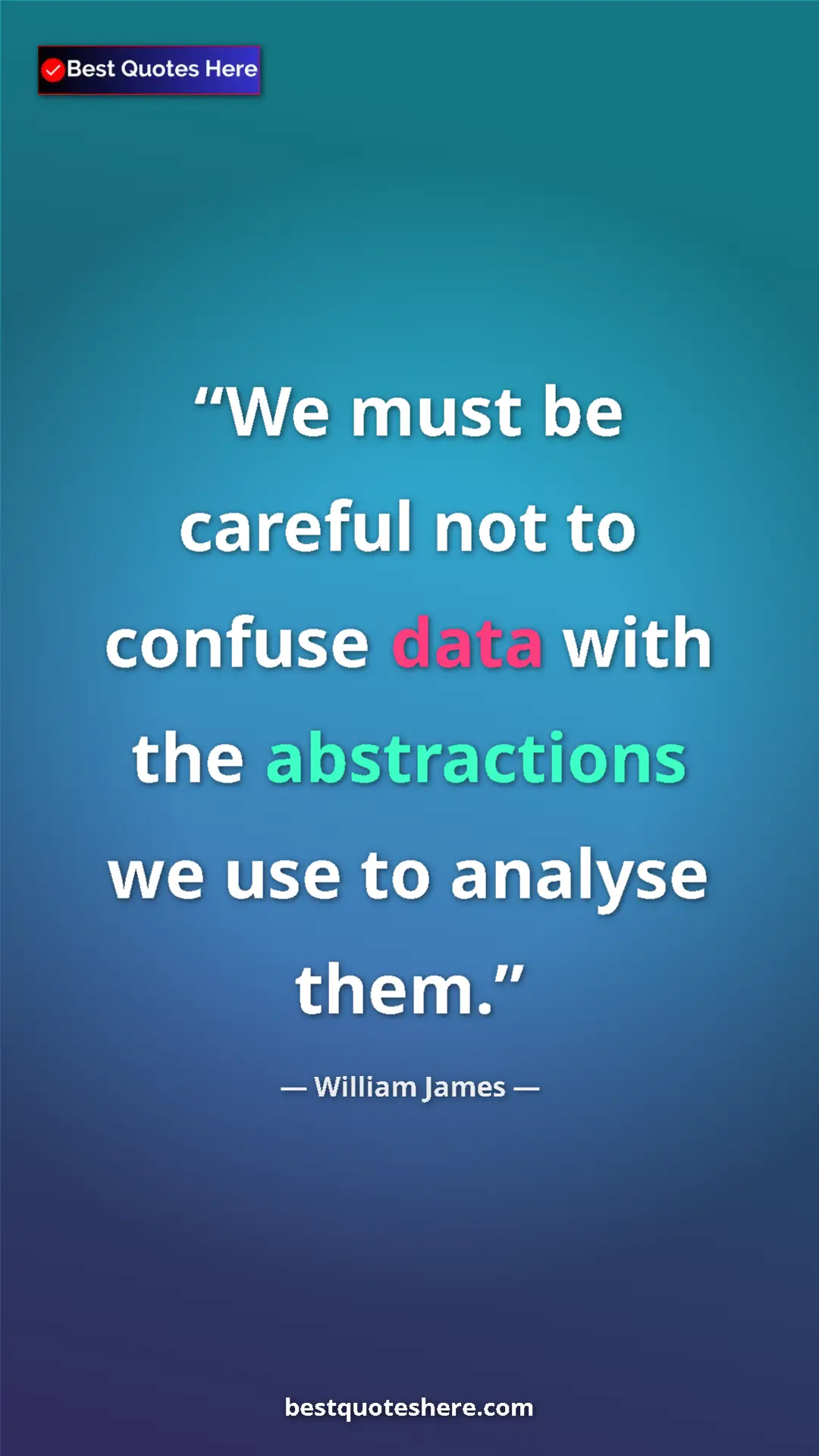 William James Quote Card: "We must be careful not to confuse data with the..." Pinterest quote poster by William James: "We must be careful not to confuse data with the..."