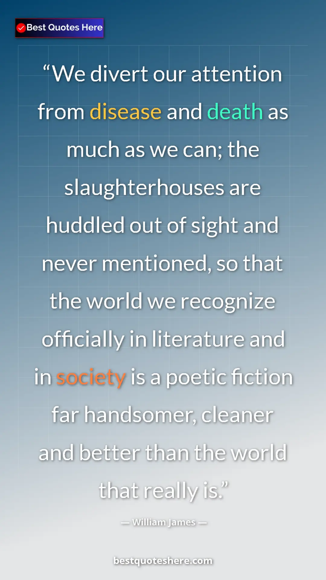 Pinterest quote poster by William James: "We divert our attention from disease and death as much as..."