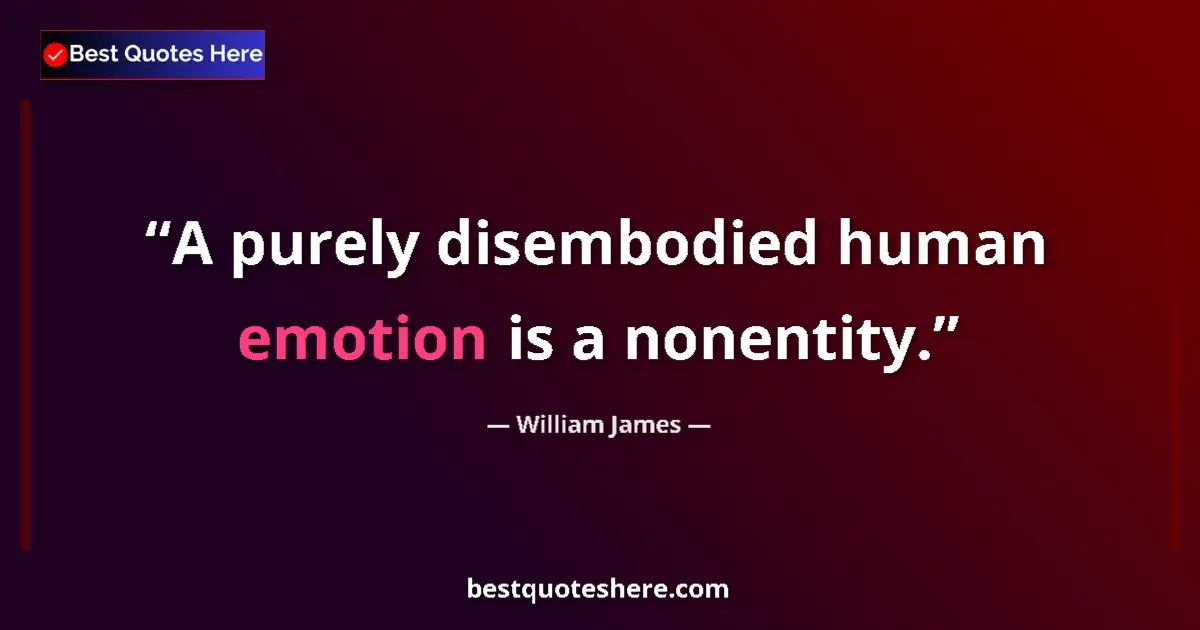 William James quote: "A purely disembodied human emotion is a nonentity."