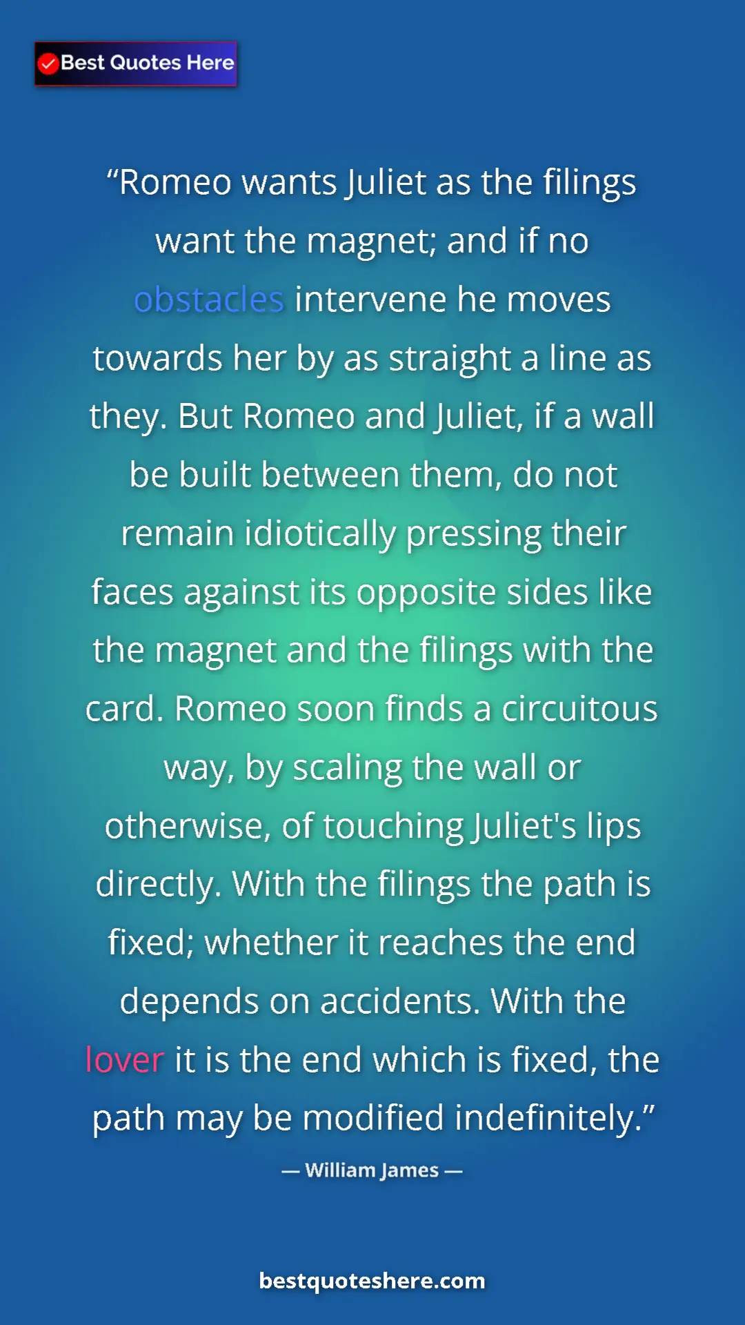 Pinterest quote poster by William James: "Romeo wants Juliet as the filings want the magnet; and if..."